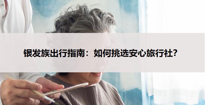 银发族出行指南：如何挑选安心旅行社？