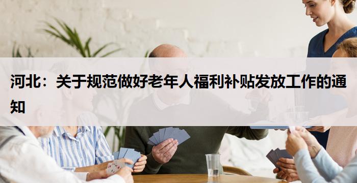 河北：关于规范做好老年人福利补贴发放工作的通知