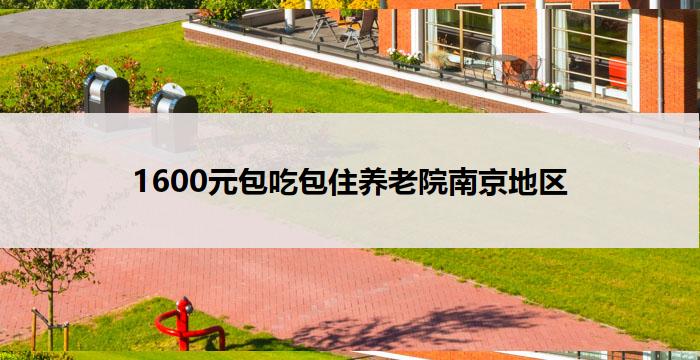 1600元包吃包住养老院南京地区
