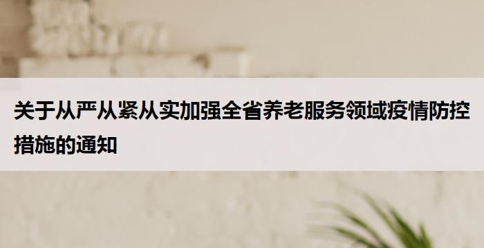 关于从严从紧从实加强全省养老服务领域疫情防控措施的通知