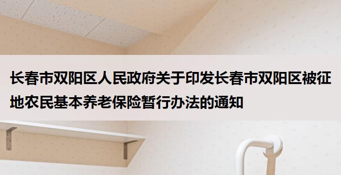 长春市双阳区人民政府关于印发长春市双阳区被征地农民基本养老保险暂行办法的通知