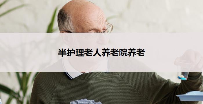 半护理老人养老院养老(半护理老人养老院:关爱老年人,温馨养老)