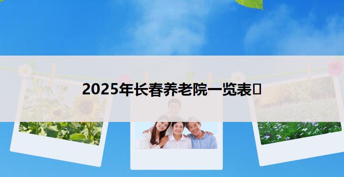 2025年长春养老院一览表​