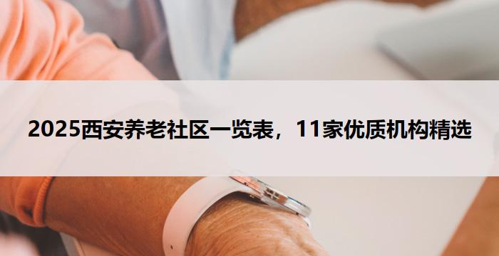 2025西安养老社区一览表，11家优质机构精选